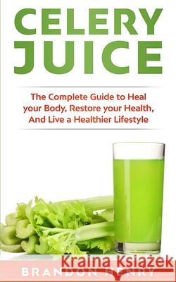 Celery Juice Brandon Henry 9781951339012 Platinum Press LLC