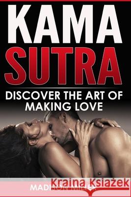 Kama Sutra: Discover the Art of Making Love Madison Miller 9781951339142 Platinum Press LLC