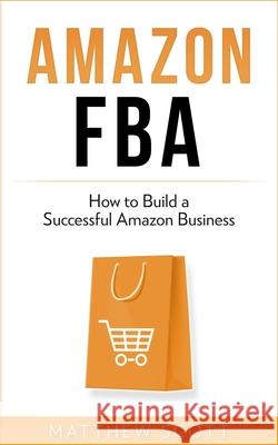 Amazon FBA: How to Build a Successful Amazon Business Matthew Scott 9781951339357