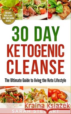 30 Day Ketogenic Cleanse: The Ultimate Guide to Living the Keto Lifestyle Sarah Stewart 9781951339395 Platinum Press LLC
