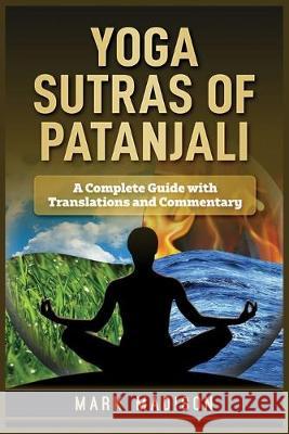 Yoga Sutras of Patanjali: A Complete Guide with Translations and Commentary Mark Madison 9781951339579 Platinum Press LLC