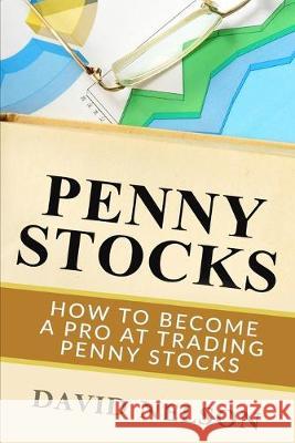 Penny Stocks: How to Become a Pro at Trading Penny Stocks David Nelson 9781951339784 Platinum Press LLC