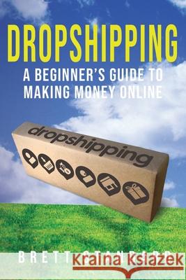 Dropshipping: A Beginner's Guide to Making Money Online Brett Standard 9781951345044 Novelty Publishing LLC