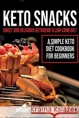 Keto Snacks: Sweet and Delicious Ketogenic & Low-Carb Diet - A Simple Keto Diet Cookbook for Beginners Anthony Taylor Jenny Taylor 9781951345075 Novelty Publishing LLC