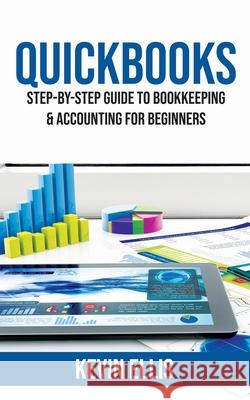 QuickBooks: Step-by-Step Guide to Bookkeeping & Accounting for Beginners Kevin Ellis   9781951345129