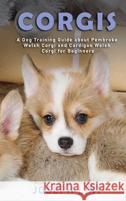Corgis: A Dog Training Guide about Pembroke Welsh Corgi and Cardigan Welsh Corgi for Beginners Joseph Lint 9781951345396