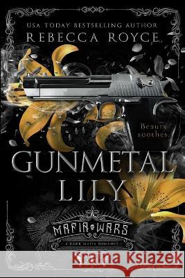 Gunmetal Lily: A Dark Mafia Romance Rebecca Royce 9781951349745 Rebecca Royce