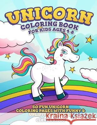 Unicorn Coloring Book for Kids Ages 4-8: 50 Fun Unicorn Coloring Pages With Funny & Uplifting Quotes Clever Kiddo 9781951355289 Activity Books