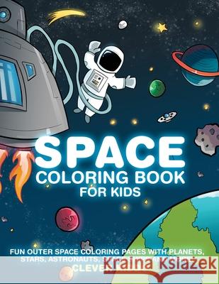 Space Coloring Book for Kids: Fun Outer Space Coloring Pages With Planets, Stars, Astronauts, Space Ships and More! Clever Kiddo 9781951355654 Activity Books