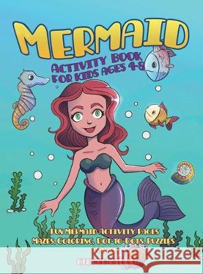 Mermaid Activity Book for Kids Ages 4-8: Fun Mermaid Activity Pages - Mazes, Coloring, Dot-to-Dots, Puzzles and More! Clever Kiddo 9781951355708 Activity Books