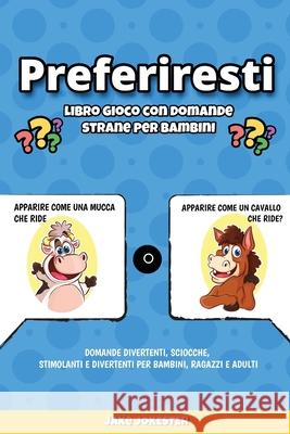 Preferiresti libro gioco con domande strane per bambini: Domande divertenti, sciocche, stimolanti e divertenti per bambini, ragazzi e adulti Jake Jokester 9781951355937