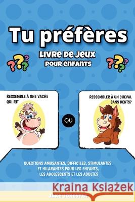 Tu préfères livre de jeux pour enfants: Questions amusantes, difficiles, stimulantes et hilarantes pour les enfants, les adolescents et les adultes Jake Jokester 9781951355944 Activity Books