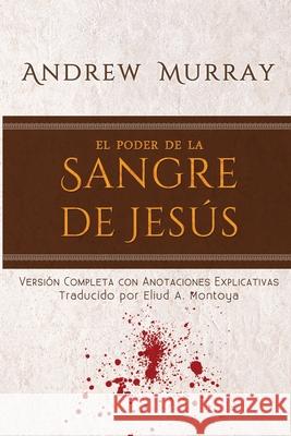 El poder de la sangre de Jesús: Versión completa con anotaciones explicativas Murray, Andrew 9781951372194 Editorial Palabra Pura