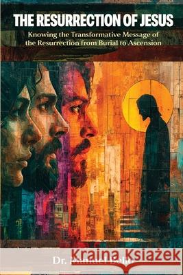 The Resurrection of Jesus: Knowing the Transformative Message of the Resurrection from Burial to Ascension Manuel Bello 9781951372507 Palabra Pura