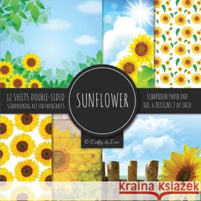 Sunflower Scrapbook Paper Pad 8x8 Scrapbooking Kit for Papercrafts, Cardmaking, Printmaking, DIY Crafts, Botanical Themed, Designs, Borders, Backgrounds, Patterns Crafty as Ever 9781951373528 Crafty as Ever
