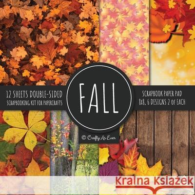 Fall Scrapbook Paper Pad 8x8 Scrapbooking Kit for Papercrafts, Cardmaking, Printmaking, DIY Crafts, Nature Themed, Designs, Borders, Backgrounds, Patt Crafty as Ever 9781951373580 Crafty as Ever