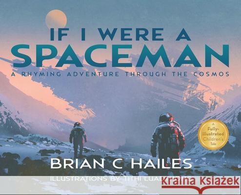 If I Were a Spaceman: A Rhyming Adventure Through the Cosmos Brian C. Hailes Tithi Luadthong 9781951374075