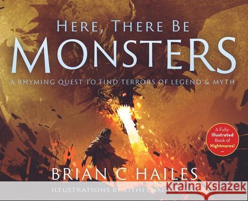 Here, There Be Monsters: A Rhyming Quest to Find Terrors of Legend & Myth Brian C. Hailes Tithi Luadthong 9781951374105 Epic Edge Publishing