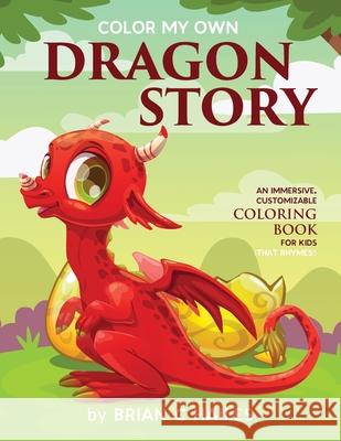 Color My Own Dragon Story: An Immersive, Customizable Coloring Book for Kids (That Rhymes!) Brian C. Hailes 9781951374259