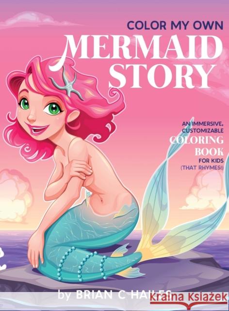 Color My Own Mermaid Story: An Immersive, Customizable Coloring Book for Kids (That Rhymes!) Brian C. Hailes 9781951374297 Epic Edge Publishing