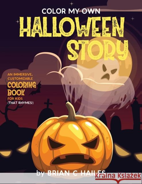 Color My Own Halloween Story: An Immersive, Customizable Coloring Book for Kids (That Rhymes!) Brian C. Hailes 9781951374303