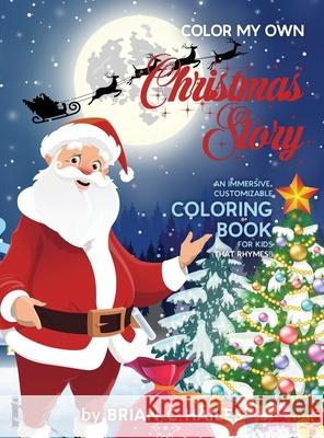 Color My Own Christmas Story: An Immersive, Customizable Coloring Book for Kids (That Rhymes!) Brian C. Hailes 9781951374334
