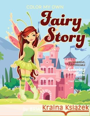 Color My Own Fairy Story: An Immersive, Customizable Coloring Book for Kids (That Rhymes!) Brian C. Hailes 9781951374341 Epic Edge Publishing