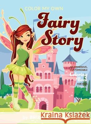 Color My Own Fairy Story: An Immersive, Customizable Coloring Book for Kids (That Rhymes!) Brian C. Hailes 9781951374358