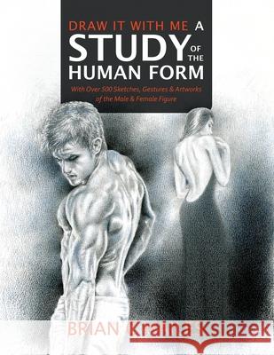 Draw It With Me - A Study of the Human Form: With Over 500 Sketches, Gestures and Artworks of the Male and Female Figure Brian C. Hailes 9781951374396 Epic Edge Publishing