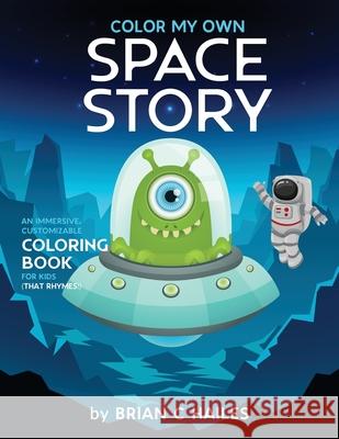 Color My Own Space Story: An Immersive, Customizable Coloring Book for Kids (That Rhymes!) Brian C. Hailes 9781951374402 Epic Edge Publishing