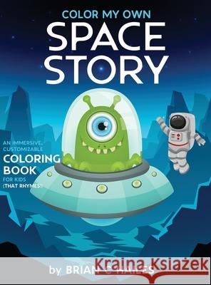 Color My Own Space Story: An Immersive, Customizable Coloring Book for Kids (That Rhymes!) Brian C. Hailes 9781951374419