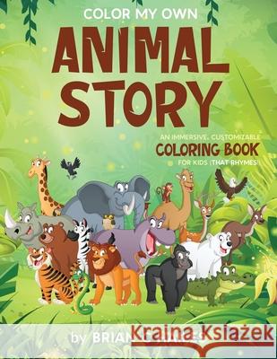 Color My Own Animal Story: An Immersive, Customizable Coloring Book for Kids (That Rhymes!) Brian C. Hailes 9781951374495