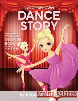 Color My Own Dance Story: An Immersive, Customizable Coloring Book for Kids (That Rhymes!) Brian C. Hailes 9781951374556