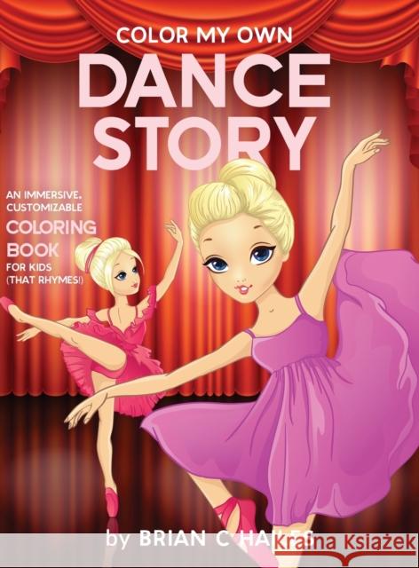 Color My Own Dance Story: An Immersive, Customizable Coloring Book for Kids (That Rhymes!) Brian C. Hailes 9781951374563