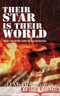 Their Star Is Their World: Book Two of the John Henry Chronicles D. M. Herrmann 9781951375324 Written Dreams Publishing