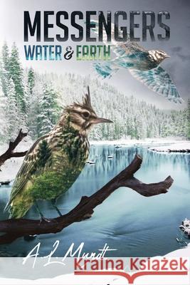 Water & Earth: Book 1 of the Messengers Trilogy A. L. Mundt 9781951375515 Written Dreams Publishing