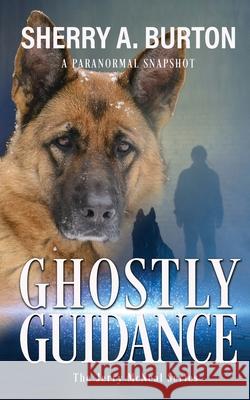 Ghostly Guidance: Join Jerry McNeal And His Ghostly K-9 Partner As They Put Their Gifts To Good Use. Burton, Sherry a. 9781951386108