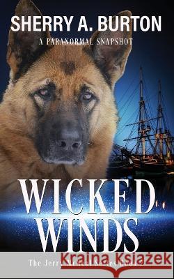 Wicked Winds: Join Jerry McNeal And His Ghostly K-9 Partner As They Put Their Gifts To Good Use. Sherry a Burton   9781951386245 Sherryaburton LLC