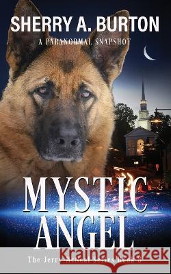 Mystic Angel: Join Jerry McNeal And His Ghostly K-9 Partner As They Put Their 
