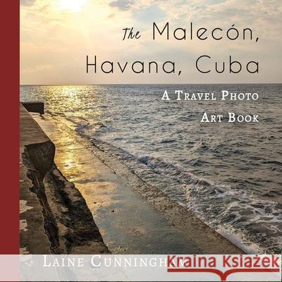 The Malecon, Havana, Cuba: A Travel Photo Art Book Laine Cunningham Angel Leya 9781951389222 Sun Dogs Creations