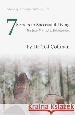Seven Secrets to Successful Living: The Super Shortcut to Enlightenment Ted Coffman 9781951392093