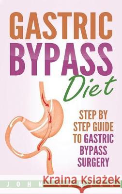 Gastric Bypass Diet: Step By Step Guide to Gastric Bypass Surgery John Carter 9781951404376 