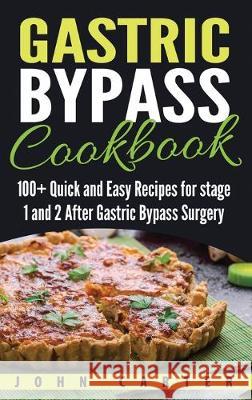 Gastric Bypass Cookbook: 100+ Quick and Easy Recipes for stage 1 and 2 After Gastric Bypass Surgery John Carter 9781951404383 Guy Saloniki
