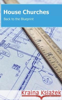 House Churches: Back to the Blueprint Linda Jones 9781951410100 Yowza Publishing