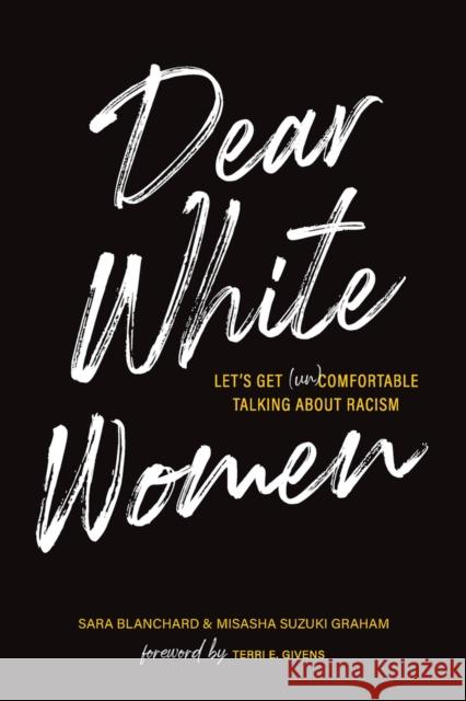 Dear White Women: Let's Get (Un)comfortable Talking about Racism Sara Blanchard, Misasha Suzuki Graham, Terri E. Givens 9781951412319 The Collective Book Studio