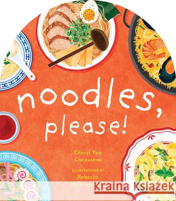 Noodles, Please! Cheryl Yau Chepusova Rebecca Hollingsworth 9781951412364 Collective Book Studio