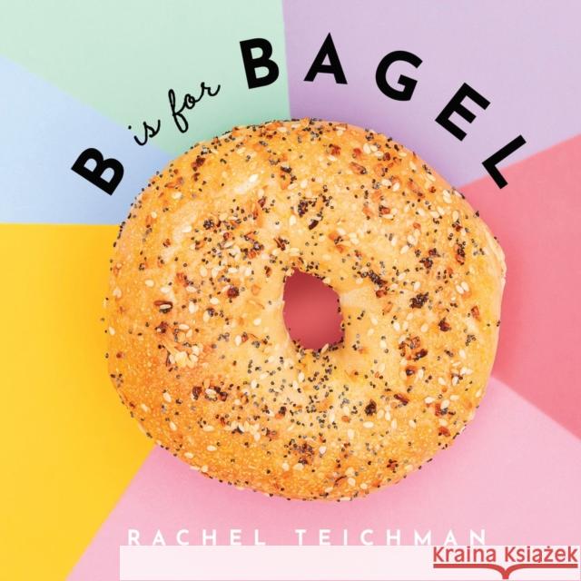 B Is for Bagel Rachel Teichman Rebecca Wright 9781951412470