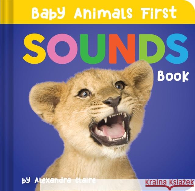 Baby Animals First Sounds Book Alexandra Claire 9781951412913 The Collective Book Studio