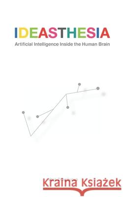 Ideasthesia: Artificial Intelligence Inside the Human Brain Vera Dragilyova 9781951425005 Verarta Books