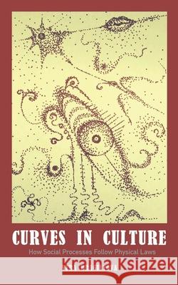 Curves in Culture: How Social Processes Follow Physical Laws Vera Dragilyova Vera Dragilyova Vera Dragilyova 9781951425029 Verarta Books